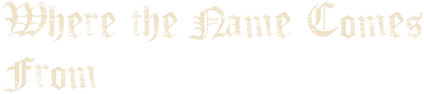 Where the Name Comes From